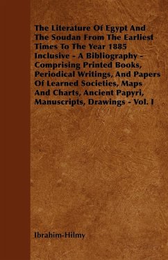 The Literature Of Egypt And The Soudan From The Earliest Times To The Year 1885 Inclusive - A Bibliography - Comprising Printed Books, Periodical Writings, And Papers Of Learned Societies, Maps And Charts, Ancient Papyri, Manuscripts, Drawings - Vol. I - Ibrahim-Hilmy