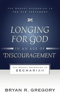 Longing for God in an Age of Discouragement: The Gospel According to Zechariah - Gregory, Bryan R.