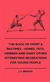 The Book of Sport & Pastimes - Homes, Pets, Hobbies and Many Other Interesting Recreations for Young People
