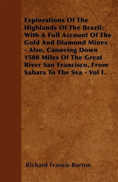 Explorations of the Highlands of the Brazil; With a Full Account of the Gold and Diamond Mines - Also, Canoeing Down 1500 Miles of the Great River Sao - Burton, Richard Francis
