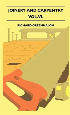 Joinery And Carpentry - A Practical And Authoritative Guide Dealing With All Branches Of The Craft Of Woodworking - Vol. VI. - Greenhalgh, Richard