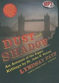 Dust and Shadow: An Account of the Ripper Killings by Dr. John H. Watson - Faye, Lyndsay