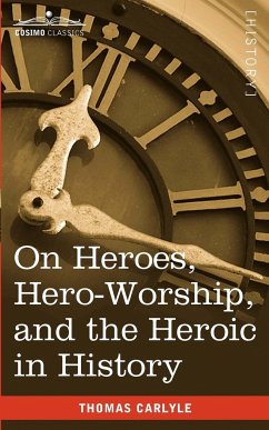On Heroes, Hero-Worship, and the Heroic in History - Carlyle, Thomas