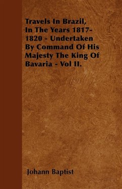 Travels In Brazil, In The Years 1817-1820 - Undertaken By Command Of His Majesty The King Of Bavaria - Vol II. - Baptist, Johann
