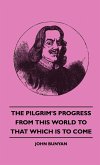 The Pilgrim's Progress - From This World to That Which Is to Come