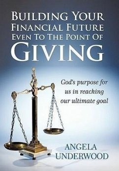 Building Your Financial Future Even To The Point Of Giving - Underwood, Angela
