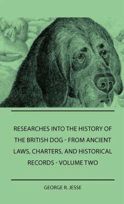 Researches Into The History Of The British Dog Form Ancient Laws, Charters, And Historical Records - Volume Two - Jesse, George R.