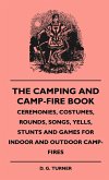 The Camping And Camp-Fire Book - Ceremonies, Costumes, Rounds, Songs, Yells, Stunts And Games For Indoor And Outdoor Camp-Fires