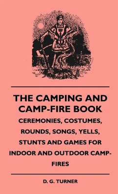 The Camping And Camp-Fire Book - Ceremonies, Costumes, Rounds, Songs, Yells, Stunts And Games For Indoor And Outdoor Camp-Fires - Turner, D. G.