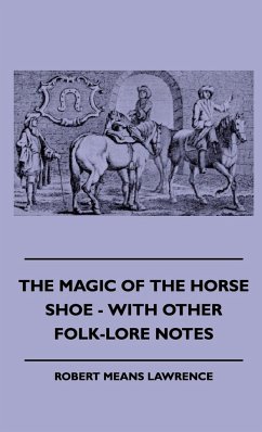 The Magic of the Horse Shoe - With Other Folk-Lore Notes - Lawrence, Robert Means