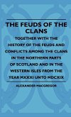 The Feuds Of The Clans - Together With The History Of The Feuds And Conflicts Among The Clans In The Northern Parts Of Scotland And In The Western Isles From The Year MXXXI Unto MDCXIX
