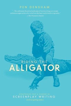 Riding the Alligator: Strategies for a Career in Screenplay Writing and Not Getting Eaten - Densham, Pen