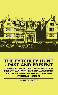 The Pytchley Hunt - Past And Present - Its History From Its Foundation To The Present Day - With Personal Anecdotes And Biographies Of The Masters And Principal Members - Nethercote, H.