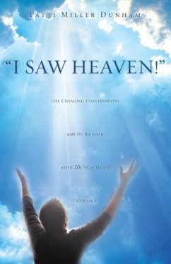 I Saw Heaven! Life Changing Conversations with My Brother After His Near Death Experience - Dunham, Patti Miller