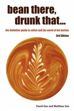 Bean There, Drunk That... the Definitive Guide to Coffee and the World of the Barista - Gee, David; Gee, Matthew