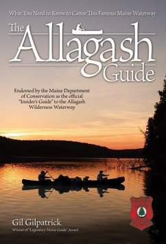 The Allagash Guide: What You Need to Know to Canoe This Famous Maine Waterway/ Winner of Legendary Maine Guide Award - Gilpatrick, Gil