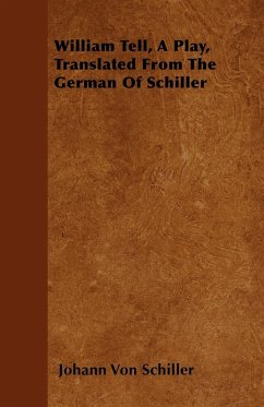 William Tell, A Play, Translated From The German Of Schiller - Schiller, Johann Von