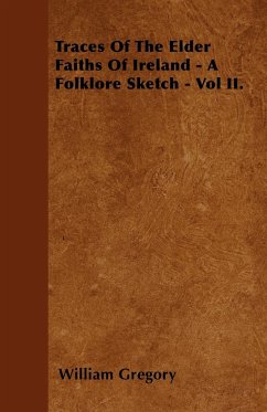 Traces Of The Elder Faiths Of Ireland - A Folklore Sketch - Vol II. - Gregory, William