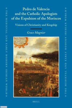 Pedro de Valencia and the Catholic Apologists of the Expulsion of the Moriscos - Magnier, Grace