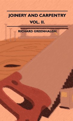 Joinery And Carpentry - A Practical And Authoritative Guide Dealing With All Branches Of The Craft Of Woodworking - Volume II. - Greenhalgh, Richard