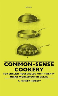 Common-Sense Cookery - For English Households With Twenty Menus Worked Out In Detail - Kenney-Herbert, A.