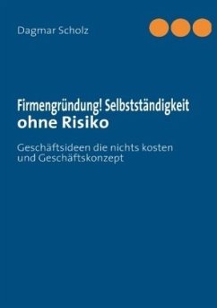 Firmengründung! Selbstständigkeit ohne Risiko - Scholz, Dagmar