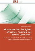 Gouverner Dans Les Églises Africaines, l'Exemple Des Beti Du Cameroun? Gouverner Dans Les Églises Africaines, l'Exemple Des Beti Du Cameroun?