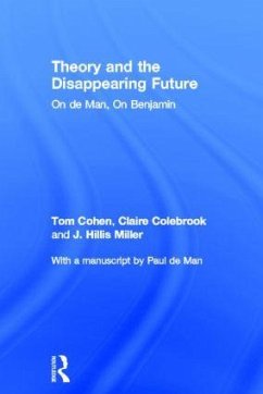 Theory and the Disappearing Future - Cohen, Tom; Colebrook, Claire; Miller, J Hillis