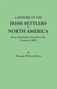 A History of the Irish Settlers in North America, from the Earliest Period to the Census of 1850 - McGee, Thomas D'Arcy