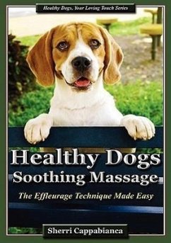 Healthy Dogs - Soothing Massage: The Effleurage Technique Made Easy - Cappabianca, Sherri T.