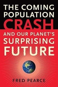 The Coming Population Crash: And Our Planet's Surprising Future - Pearce, Fred