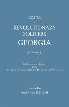 Roster of Revolutionary Soldiers in Georgia. Golden Jubilee Report 1940 of the Georgia Society Daughters of the American Revolution - McCall, Howard H.