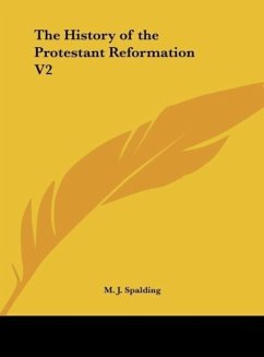 The History of the Protestant Reformation V2 - Spalding, M. J.