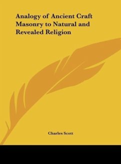 Analogy of Ancient Craft Masonry to Natural and Revealed Religion - Scott, Charles