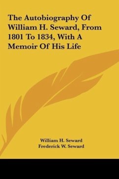 The Autobiography Of William H. Seward, From 1801 To 1834, With A Memoir Of His Life - Seward, William H.