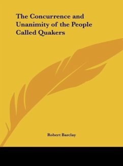 The Concurrence and Unanimity of the People Called Quakers - Barclay, Robert