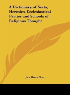 A Dictionary of Sects, Heresies, Ecclesiastical Parties and Schools of Religious Thought - Blunt, John Henry