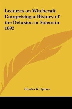 Lectures on Witchcraft Comprising a History of the Delusion in Salem in 1692 - Upham, Charles W.