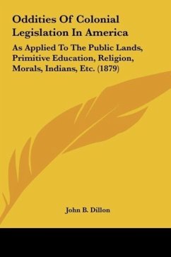 Oddities Of Colonial Legislation In America - Dillon, John B.