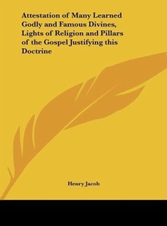 Attestation of Many Learned Godly and Famous Divines, Lights of Religion and Pillars of the Gospel Justifying this Doctrine - Jacob, Henry