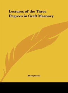 Lectures of the Three Degrees in Craft Masonry - Anonymous