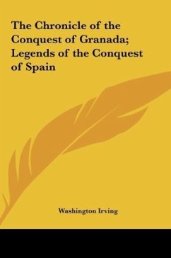 The Chronicle of the Conquest of Granada; Legends of the Conquest of Spain - Irving, Washington