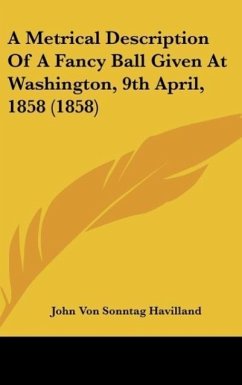 A Metrical Description Of A Fancy Ball Given At Washington, 9th April, 1858 (1858) - Havilland, John Von Sonntag
