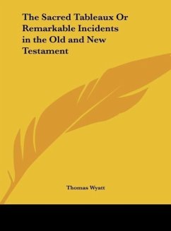 The Sacred Tableaux Or Remarkable Incidents in the Old and New Testament - Wyatt, Thomas