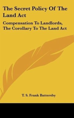 The Secret Policy Of The Land Act - Battersby, T. S. Frank