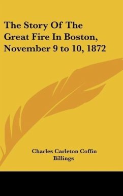 The Story Of The Great Fire In Boston, November 9 to 10, 1872 - Coffin, Charles Carleton