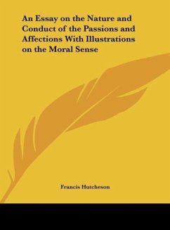 An Essay on the Nature and Conduct of the Passions and Affections With Illustrations on the Moral Sense