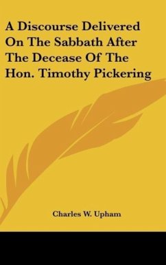 A Discourse Delivered On The Sabbath After The Decease Of The Hon. Timothy Pickering - Upham, Charles W.