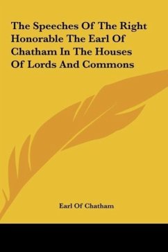 The Speeches Of The Right Honorable The Earl Of Chatham In The Houses Of Lords And Commons