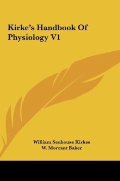 Kirke's Handbook Of Physiology V1 - Kirkes, William Senhouse; Baker, W. Morrant; Harris, Vincent Dormer